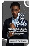 Boy, Be Noble: 100 etiquette tips for young men who lead with respect