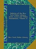 Bulletin of the New York Public Library, Astor, Lenox and Tilden Foundations, Volume 11