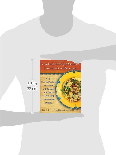 Cooking Through Cancer Treatment To Recovery: Easy, Flavorful Recipes To Prevent And Decrease Side Effects At Every Stage Of Conventional Therapy #TOP1