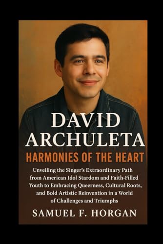 David Archuleta: Harmonies of the Heart: Unveiling the Singer's Extraordinary Path from American...