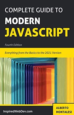 Complete Guide to Modern JavaScript: Learn everything from the basics of JavaScript to the new ES2021 features. Practice with more than 50 quizzes and dive into the basics of TypeScript. Complete Guide to Modern JavaScript: Learn everything from the basics of JavaScript to the new ES2021 features. Practice with more than 50 quizzes and dive into the basics of TypeScript. book cover