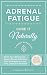 Adrenal Fatigue: Cure it Naturally - A Fresh Approach to Reset Your Metabolism, Regain Energy & Balance Hormones through Diet, Lifestyle & Nutrition (Plus Bonus Adrenal Diet Recipes)