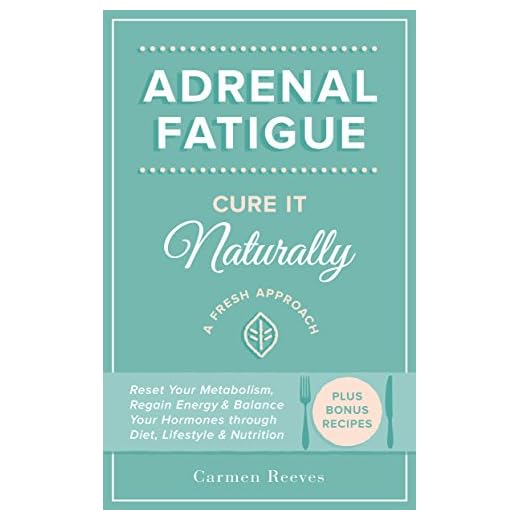 Adrenal Fatigue: Cure it Naturally - A Fresh Approach to Reset Your Metabolism, Regain Energy & Balance Hormones through Diet, Lifestyle & Nutrition (Plus Bonus Adrenal Diet Recipes)