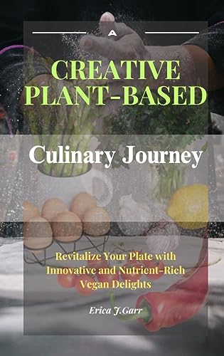 A Creative Plant-Based Culinary Journey: Revitalize Your Plate with Innovative and Nutrient-Rich Vegan Delights