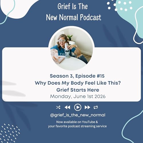 Grief is the New Normal Podcast: S3E15 Why Does My Body Feel Like This? Grief Starts Here