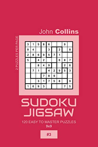 Sudoku Jigsaw - 120 Easy To Master Puzzles 9x9 - 3 (Sudoku Jigsaw Puzzle Book 9x9)