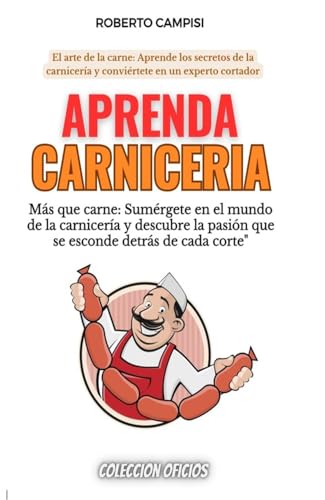 Aprenda Carnicería: DESCUBRE LA PASION QUE SE ESCONDE DETRÁS DE CADA CORTE (Spanish Edition)