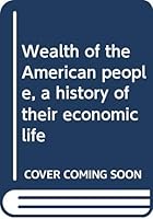 Wealth of the American people, a history of their economic life B0007I0366 Book Cover
