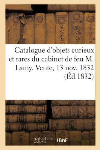 Catalogue d'Objets Curieux Et Rares Du Cabinet de Feu M. Lamy. Vente, 13 Nov. 1832 (French Edition)