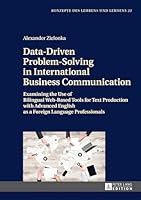 Data-Driven Problem-Solving in International Business Communication: Examining the Use of Bilingual Web-Based Tools for Text Production with Advanced 3631674457 Book Cover