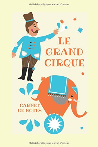Le Grand Cirque Carnet de notes: carnet de notes; 120 pages; pour adultes et enfants; journal scolaire;journal étudiant; cadeaux; memoir; lettres....