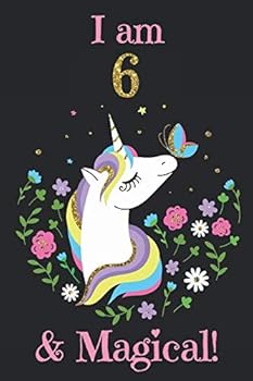 Unicorn Journal I Am 6 and Magical : With MORE UNICORNS INSIDE ! a Happy Birthday 6 Years Old Unicorn Journal Notebook for Kids, Birthday Unicorn Journal for Girls / 6 Year Old Birthday Gift for Girls