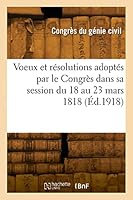 Voeux Et R?solutions Adopt?s Par Le Congr?s Dans Sa Session Du 18 Au 23 Mars 1818 2329817460 Book Cover