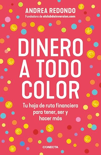 Dinero a todo color: Tu hoja de ruta financiera para tener, ser y hacer más.