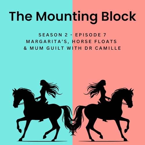 S2 EP7 - Margarita&rsquo;s, Horse Floats & Mum Guilt with Dr Camille