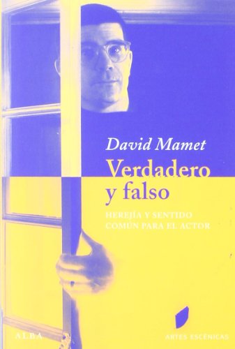 Verdadero y falso: Herejía y sentido común para el actor (Artes escénicas)