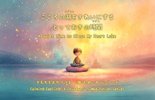 A Quiet Time to Clean My Heart Lake: A Quiet Time to Clean My Heart Lake きもちをおちつける こどもめいそうシリーズ Calming Feelings A Children’s Meditation Series (Japanese Edition)