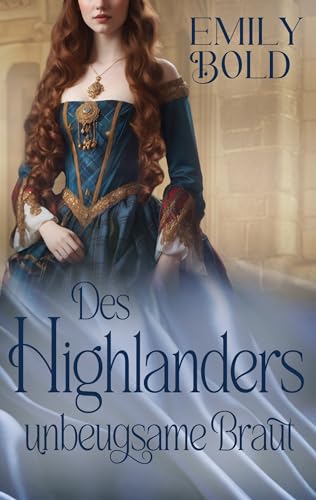 Des Highlanders unbeugsame Braut: Ein historischer Liebesroman in den Highlands von Schottland (Historical Romance 6)