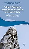 Catholic Women's Movements in Liberal and Fascist Italy (Palgrave Studies in the History of Social Movements)