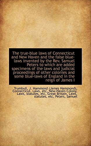 The True-Blue Laws of Connecticut and New Haven and the False Blue-Laws Invented by the REV. Samuel