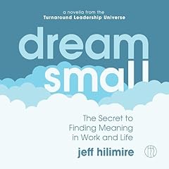 Dream Small: The Secret to Finding Meaning in Work and Life Audiolibro Por Jeff Hilimire arte de portada