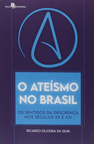 O Ateísmo no Brasil: os Sentidos da Descrença nos Séculos XX e XXI