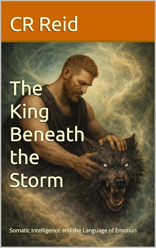 The King Beneath the Storm: Somatic Intelligence and the Language of Emotion (NEURO POCKET SERIES Book 9)