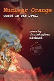 Nuclear Orange: Cupid Is The Devil (Christopher Michael Poet)
