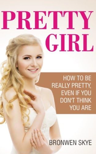 Pretty Girl: How To Be Really Pretty, Even If You Don't Think You Are Paperback โ August 25, 2016