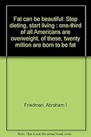 Fat can be beautiful: Stop dieting, start living : one-third of all Americans are overweight, of these, twenty million are born to be fat 039911310X Book Cover