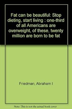 Fat can be beautiful: Stop dieting, start living : one-third of all Americans are overweight, of these, twenty million are born to be fat