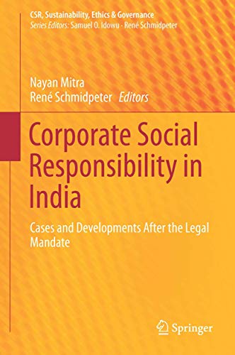 Corporate Social Responsibility in India: Cases and Developments After the Legal Mandate (CSR, Sustainability, Ethics & Governance)