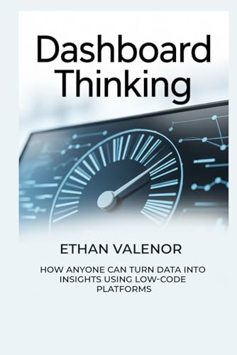 Dashboard Thinking: How Anyone Can Turn Data Into Insights Using