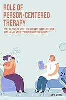 Role of person-centered therapy in occupational stress and anxiety among working women 1805455672 Book Cover