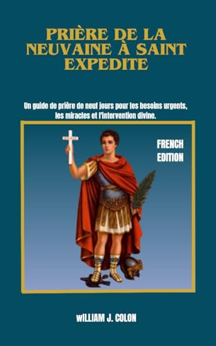 PRIÈRE DE LA NEUVAINE À SAINT EXPEDITE: Un guide de prière de...