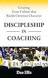 Discipleship in Coaching: Creating Team Culture that Builds Christian Character