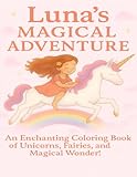 Luna's Magical Coloring Adventure: An Enchanting Coloring Book of Unicorns, Fairies, and Magical Wonder! (8.5x11 Large Print for Creative Kids — A ... for Luna!) (Coloring Books for Young and Old)
