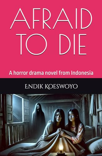 AFRAID TO DIE: A horror drama novel from Indonesia by Endik Koeswoyo