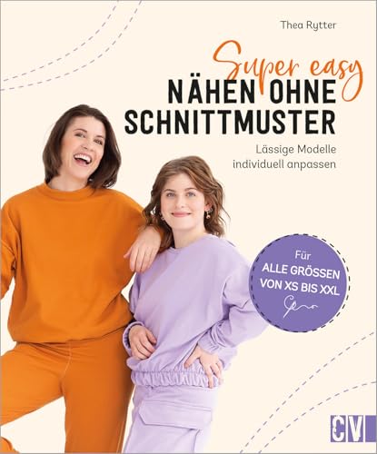 Nähen für Anfänger – Super easy nähen: Schnitte für lässige Mode einfach selber machen und individuell anpassen