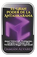 El Gran Poder de la Antahkarana: Amor Universal, Protégeme, Cúrame y Guíame a mi Verdadero Hogar Espiritual B08DBVZY2X Book Cover