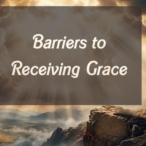 S4 Ep144: Barriers to Receiving Grace