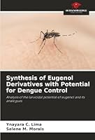 Synthesis of Eugenol Derivatives with Potential for Dengue Control: Analysis of the larvicidal potential of eugenol and its analogues 6207646444 Book Cover