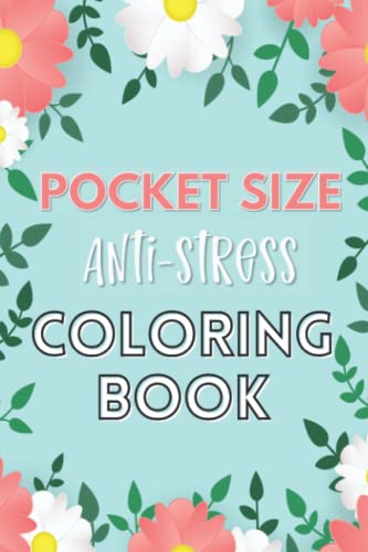 Pocket Size Anti-Stress Coloring Book: Portable Coloring Book For Anxiety Relief (Travel Size Mindful Designs For Adults)