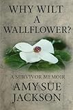 Why Wilt a Wallflower? A Survivor Memoir