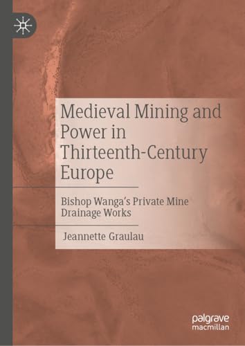Medieval Mining and Power in Thirteenth-Century Europe: Bishop Wanga’s Private Mine Drainage Works