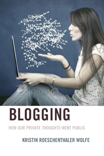 Blogging: How Our Private Thoughts Went Public (Studies in New Media)