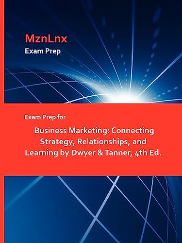 Exam Prep for Business Marketing: Connecting Strategy, Relationships, and Learning by Dwyer & Tanner, 4th Ed.