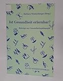 Ist Gesundheit erlernbar?: Beiträge zur Gesundheitspädagogik