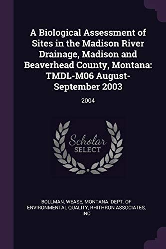 A Biological Assessment of Sites in the Madison River Drainage, Madison and Beaverhead County, Montana: Tmdl-M06 August-September 2003: 2004