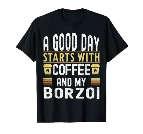 A Good Day Starts With Coffee and My Borzoi Dog Lovers T-Shirt